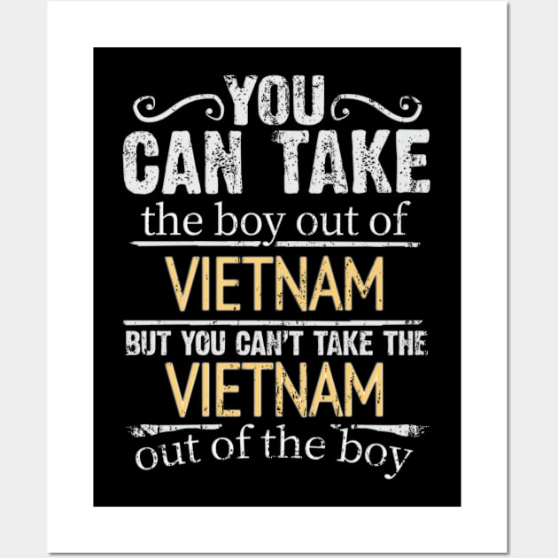 You Can Take The Boy Out Of Vietnam But You Cant Take The Vietnam Out Of The Boy - Gift for Vietnamese With Roots From Vietnam Wall Art by Country Flags